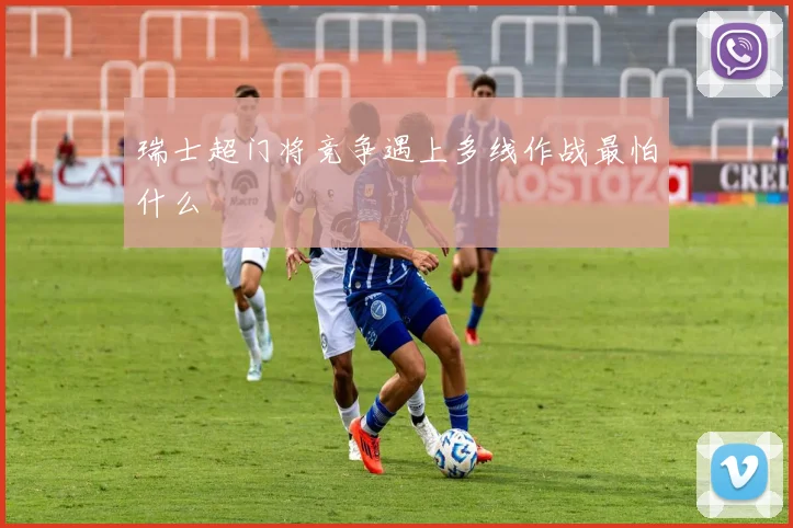 瑞士超门将竞争遇上多线作战最怕什么