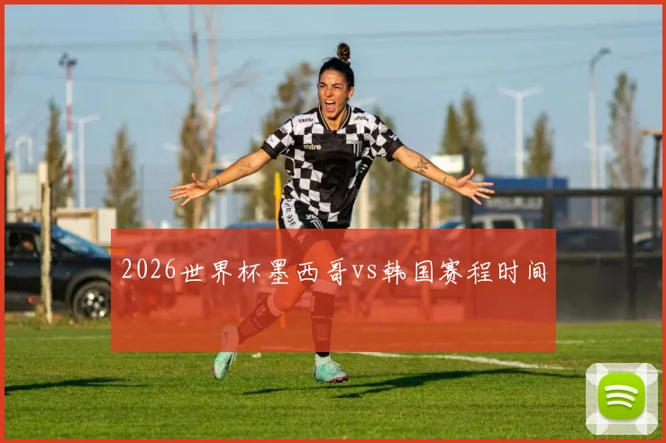 2026世界杯墨西哥vs韩国赛程时间
