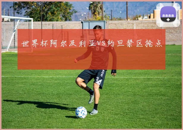 世界杯阿尔及利亚vs约旦禁区抢点