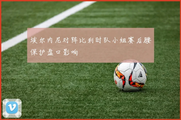 埃尔内尼对阵比利时队小组赛后腰保护盘口影响
