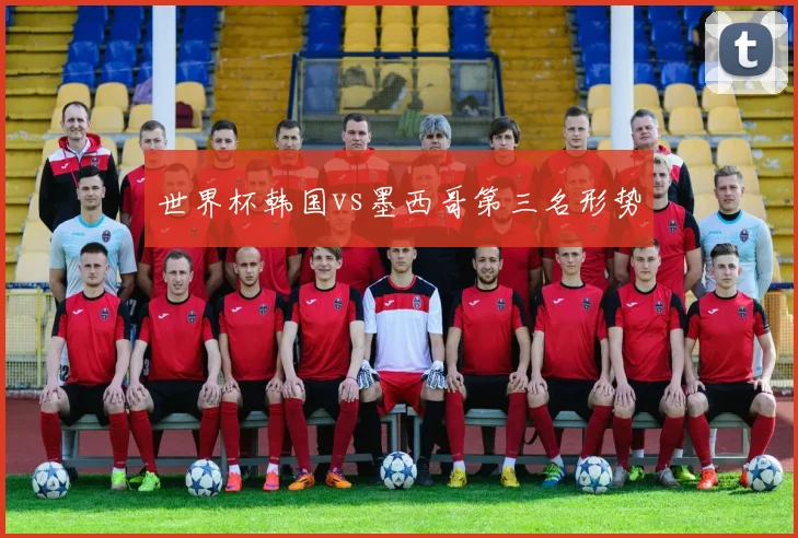 世界杯韩国vs墨西哥第三名形势