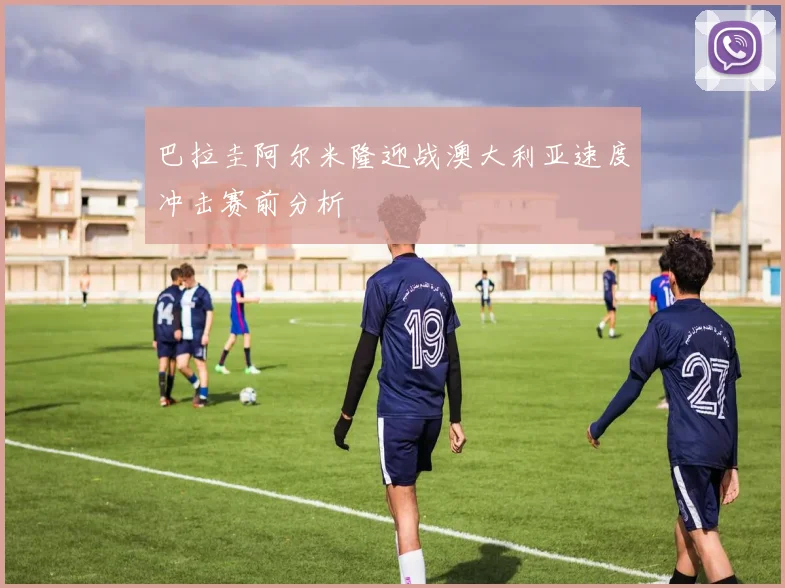 巴拉圭阿尔米隆迎战澳大利亚速度冲击赛前分析