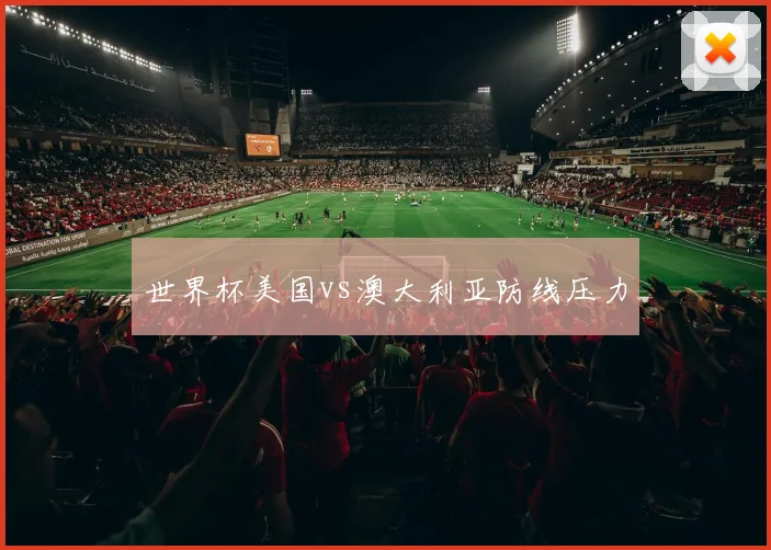 世界杯美国vs澳大利亚防线压力