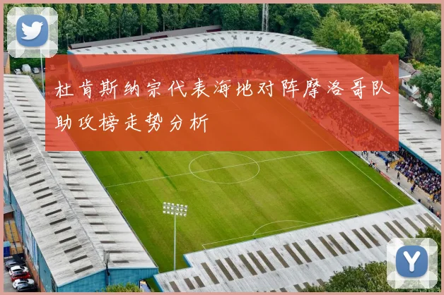 杜肯斯纳宗代表海地对阵摩洛哥队助攻榜走势分析