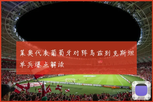 莱奥代表葡萄牙对阵乌兹别克斯坦单兵爆点解读